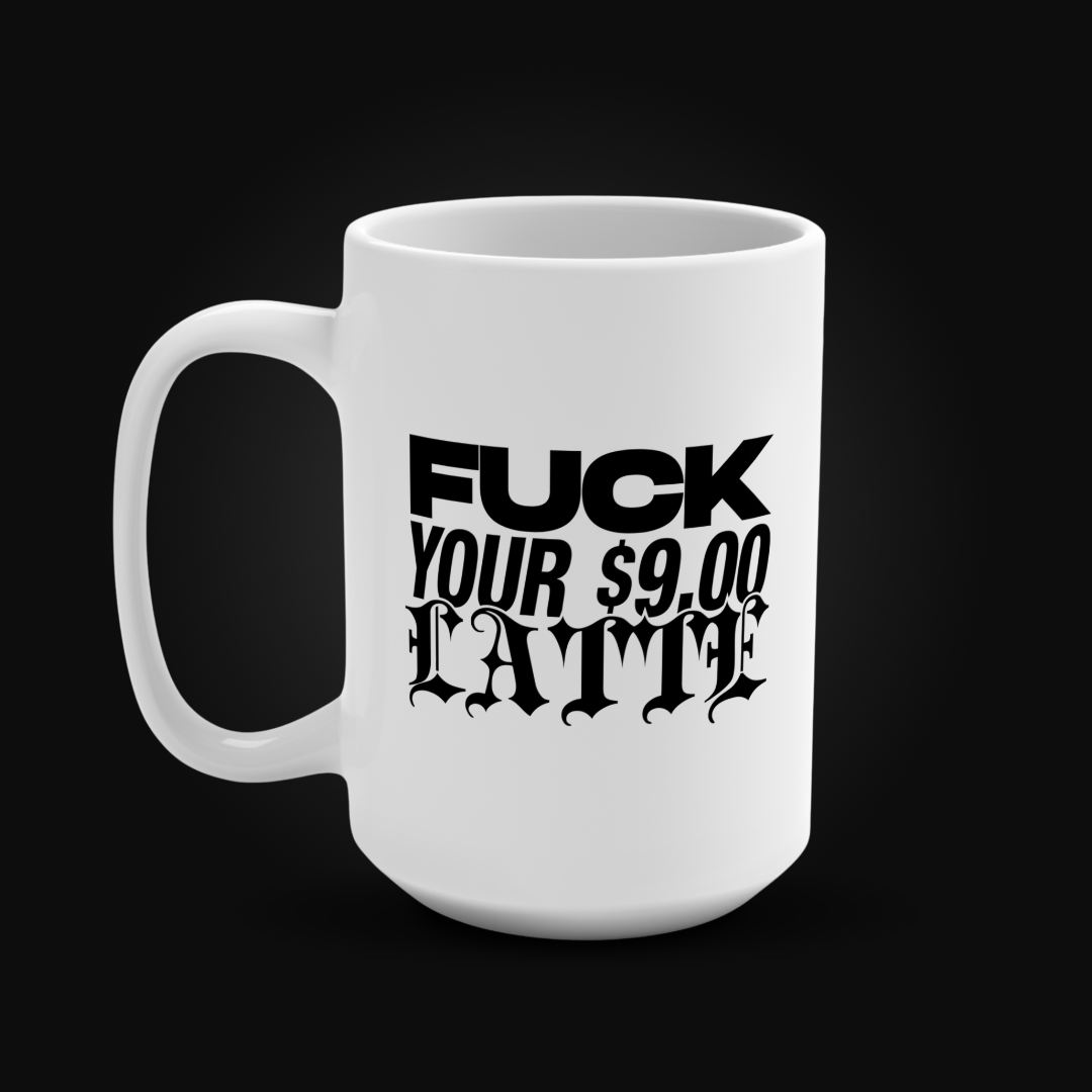 Fuck Your $9 Latte Mug