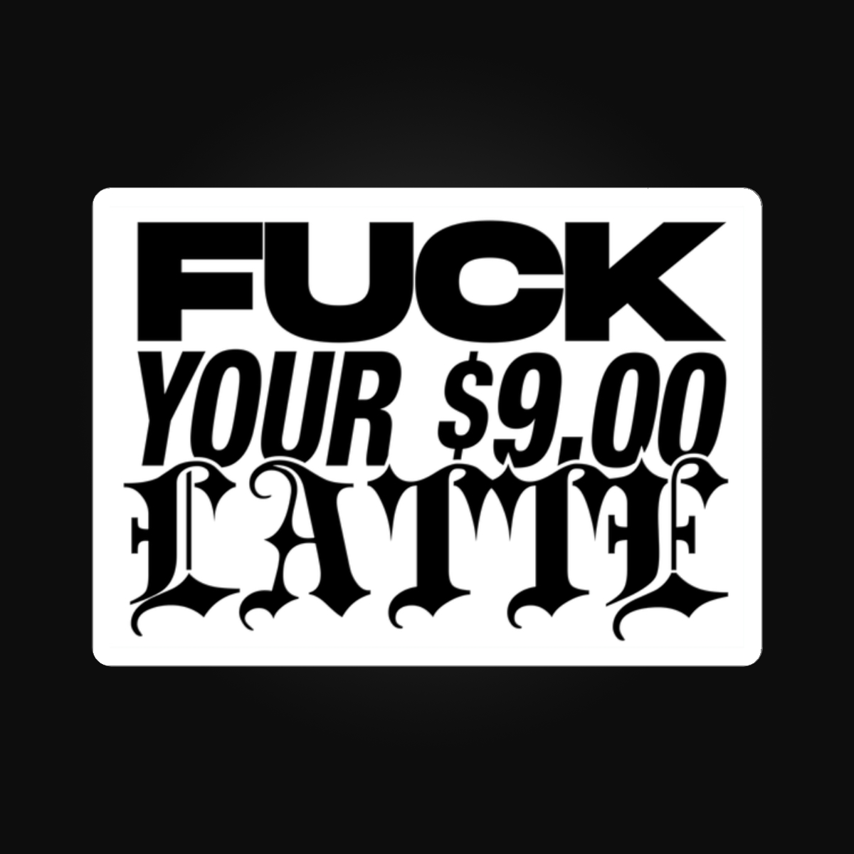 Fuck Your $9 Latte Sticker